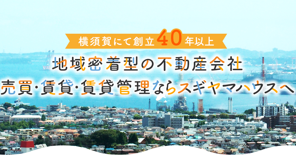 横須賀にて創立40年以上　地域密着型の不動産会社　売買・賃貸・賃貸管理ならスギヤマハウスへ